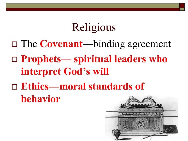 Religious The Covenant—binding agreement o Prophets— spiritual leaders who interpret God’s will o Ethics—moral