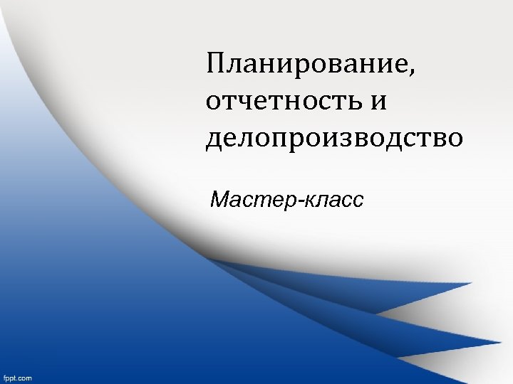 Планирование, отчетность и делопроизводство Мастер-класс 