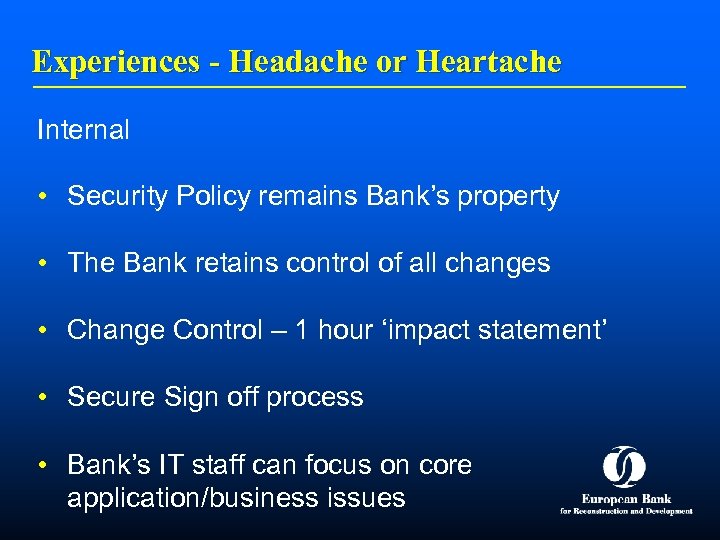 Experiences - Headache or Heartache Internal • Security Policy remains Bank’s property • The