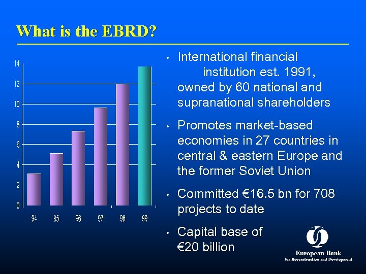 What is the EBRD? • • International financial institution est. 1991, owned by 60