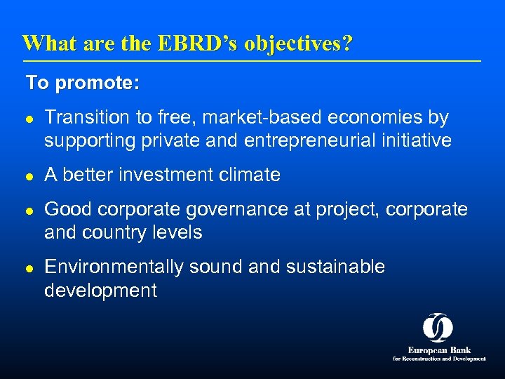 What are the EBRD’s objectives? To promote: l l Transition to free, market-based economies