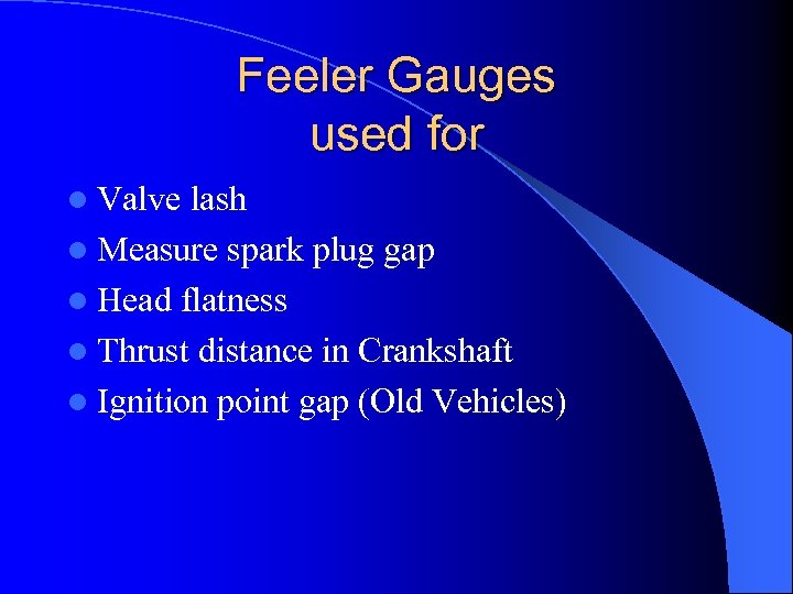 Feeler Gauges used for l Valve lash l Measure spark plug gap l Head