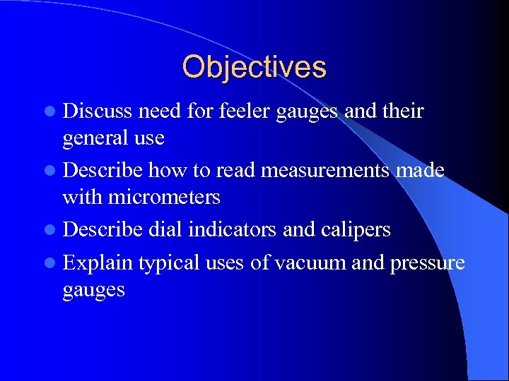 Objectives l Discuss need for feeler gauges and their general use l Describe how