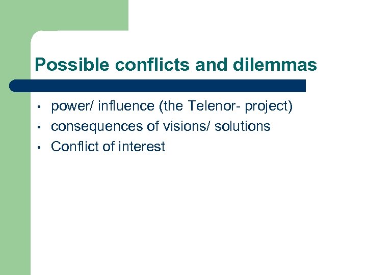 Possible conflicts and dilemmas • • • power/ influence (the Telenor- project) consequences of