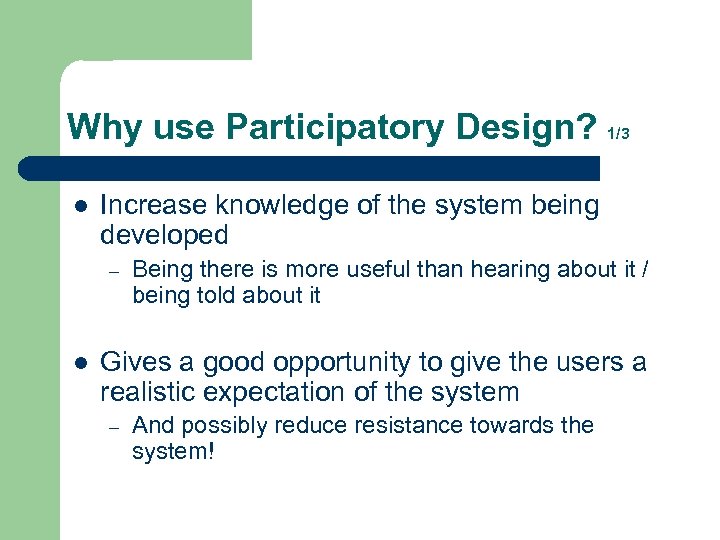 Why use Participatory Design? 1/3 l Increase knowledge of the system being developed –