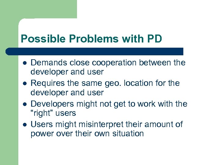 Possible Problems with PD l l Demands close cooperation between the developer and user