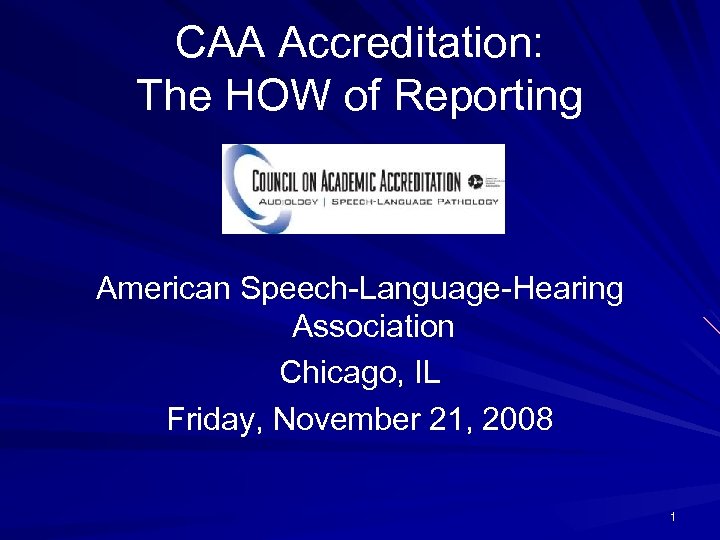 CAA Accreditation: The HOW of Reporting American Speech-Language-Hearing Association Chicago, IL Friday, November 21,