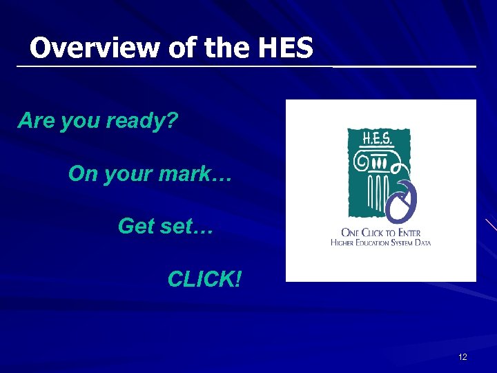 Overview of the HES Are you ready? On your mark… Get set… CLICK! 12