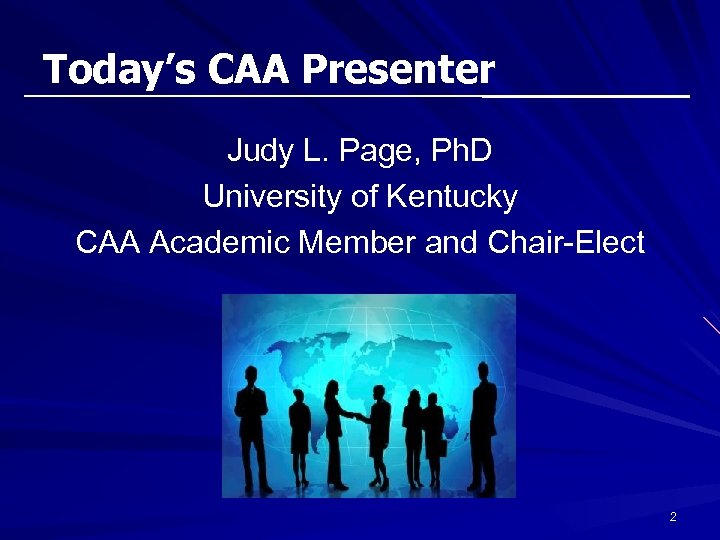 Today’s CAA Presenter Judy L. Page, Ph. D University of Kentucky CAA Academic Member