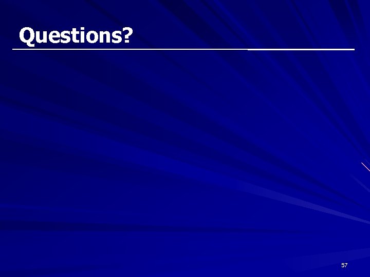 Questions? 57 