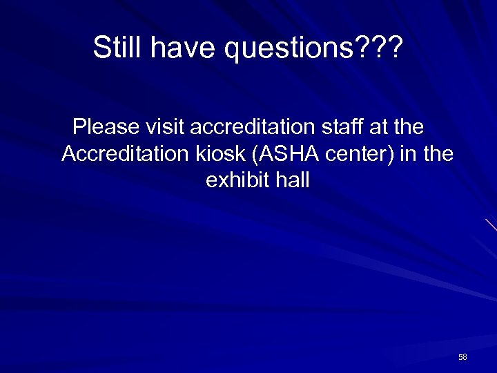 Still have questions? ? ? Please visit accreditation staff at the Accreditation kiosk (ASHA