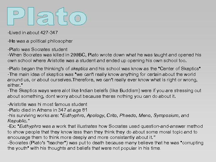 -Lived in about 427 -347 -He was a political philosopher -Plato was Socrates student