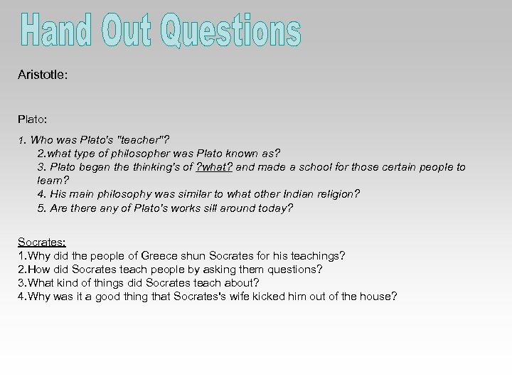 Aristotle: Plato: 1. Who was Plato's "teacher"? 2. what type of philosopher was Plato
