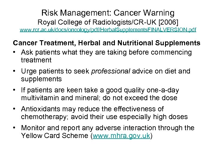 Risk Management: Cancer Warning Royal College of Radiologists/CR-UK [2006] www. rcr. ac. uk/docs/oncology/pdf/Herbal. Supplements.