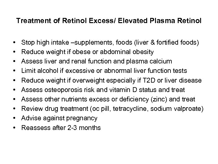 Treatment of Retinol Excess/ Elevated Plasma Retinol • • • Stop high intake –supplements,