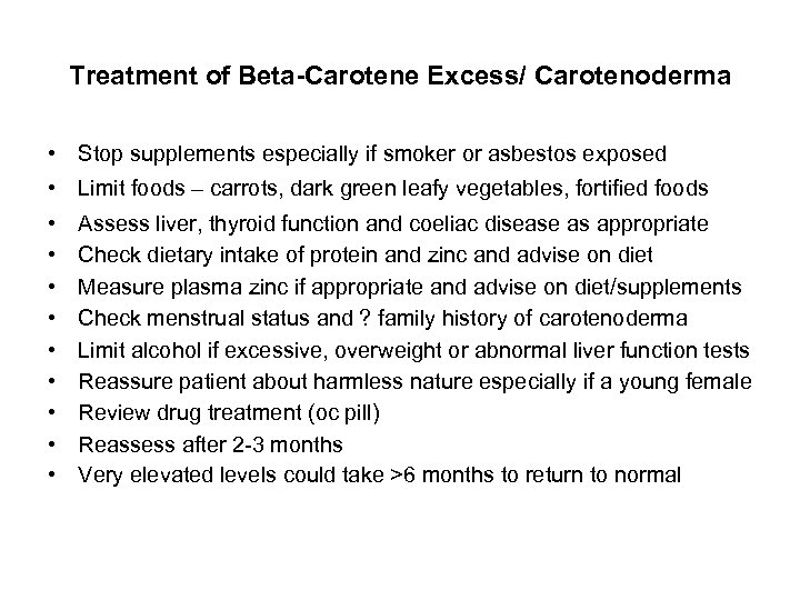 Treatment of Beta-Carotene Excess/ Carotenoderma • Stop supplements especially if smoker or asbestos exposed