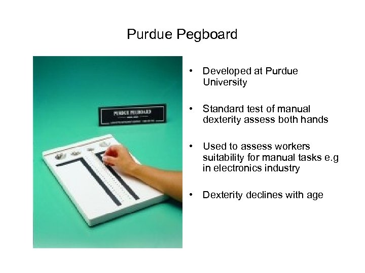 Purdue Pegboard • Developed at Purdue University • Standard test of manual dexterity assess