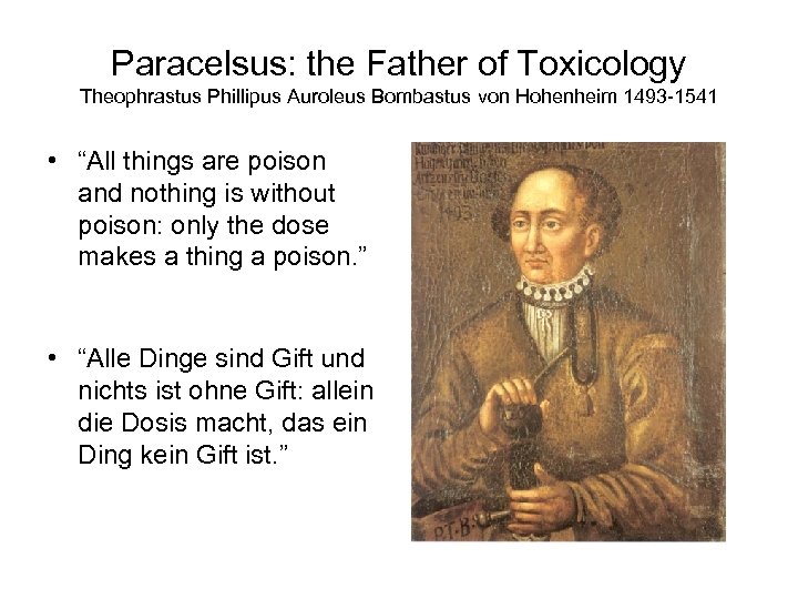 Paracelsus: the Father of Toxicology Theophrastus Phillipus Auroleus Bombastus von Hohenheim 1493 -1541 •