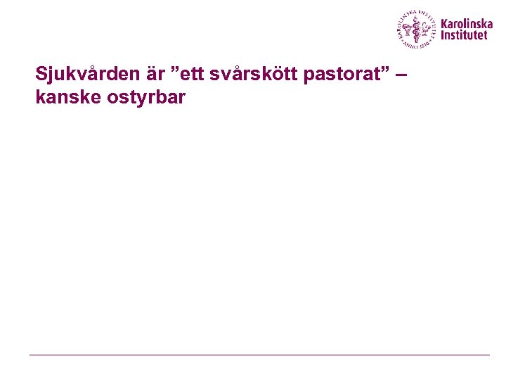 Sjukvården är ”ett svårskött pastorat” – kanske ostyrbar 