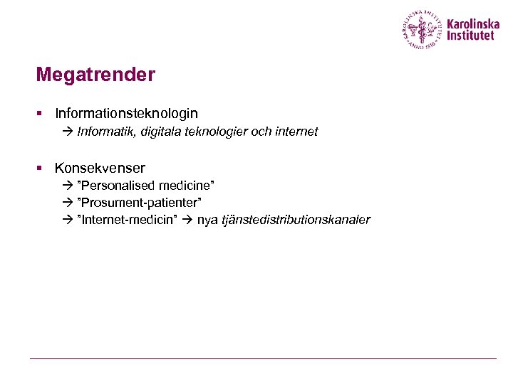 Megatrender § Informationsteknologin Informatik, digitala teknologier och internet § Konsekvenser ”Personalised medicine” ”Prosument-patienter” ”Internet-medicin”