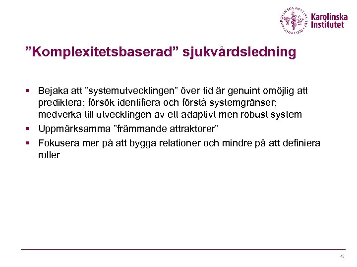”Komplexitetsbaserad” sjukvårdsledning § Bejaka att ”systemutvecklingen” över tid är genuint omöjlig att prediktera; försök