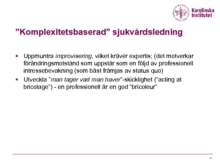 ”Komplexitetsbaserad” sjukvårdsledning § Uppmuntra improvisering, vilket kräver expertis; (det motverkar förändringsmotstånd som uppstår som