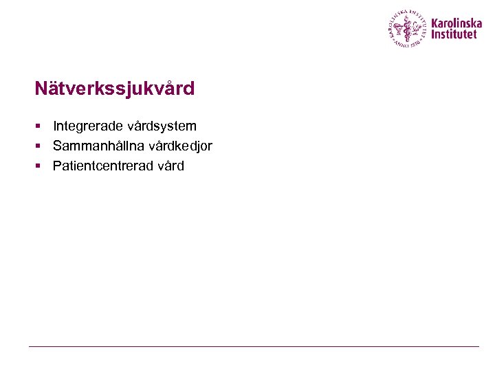 Nätverkssjukvård § Integrerade vårdsystem § Sammanhållna vårdkedjor § Patientcentrerad vård 