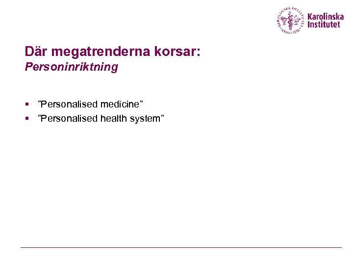 Där megatrenderna korsar: Personinriktning § ”Personalised medicine” § ”Personalised health system” 