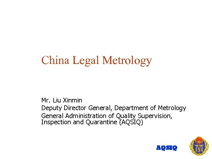 China Legal Metrology Mr. Liu Xinmin Deputy Director General, Department of Metrology General Administration