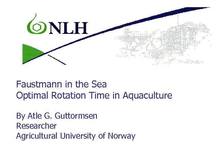 Faustmann in the Sea Optimal Rotation Time in Aquaculture By Atle G. Guttormsen Researcher