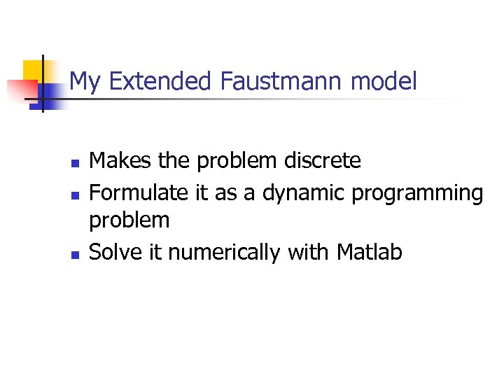 My Extended Faustmann model n n n Makes the problem discrete Formulate it as