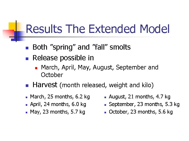 Results The Extended Model n n Both ”spring” and ”fall” smolts Release possible in