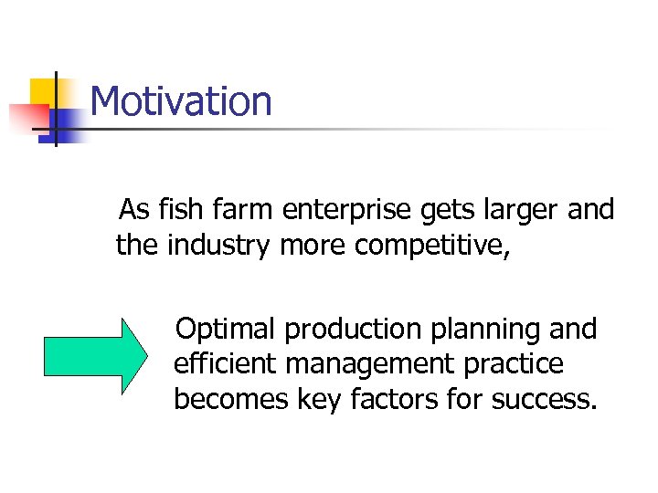 Motivation As fish farm enterprise gets larger and the industry more competitive, Optimal production