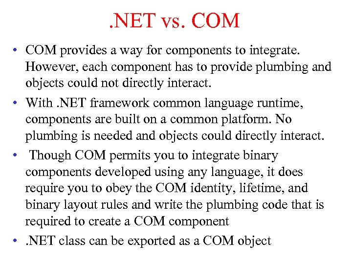 . NET vs. COM • COM provides a way for components to integrate. However,