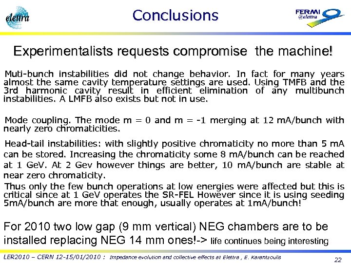 Conclusions Experimentalists requests compromise the machine! Muti-bunch instabilities did not change behavior. In fact