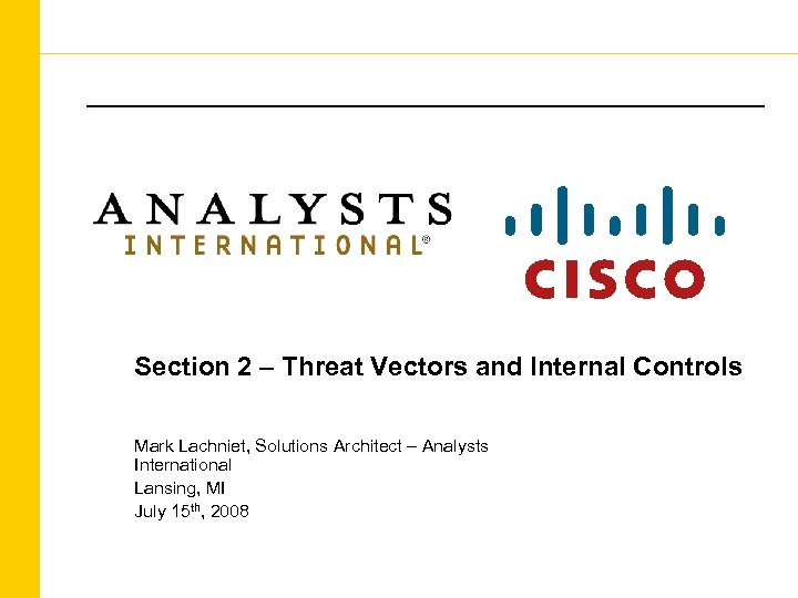 Section 2 – Threat Vectors and Internal Controls Mark Lachniet, Solutions Architect – Analysts