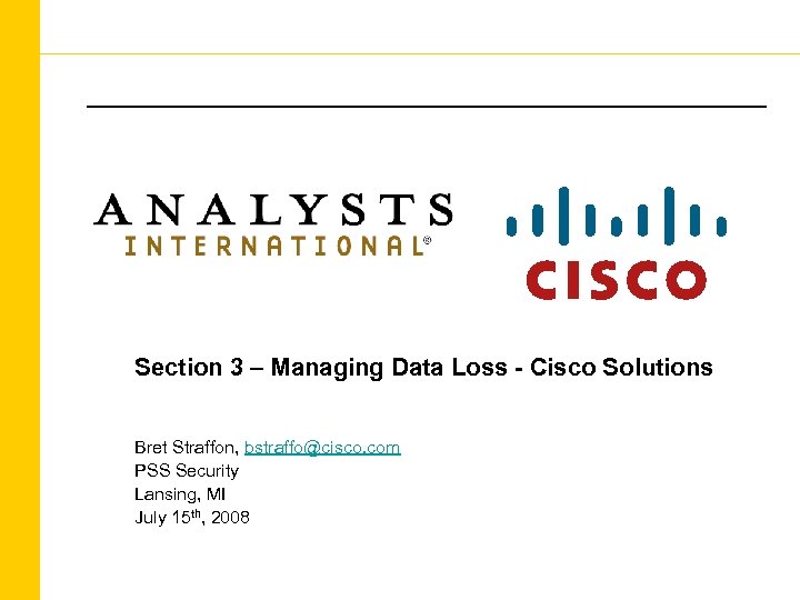 Section 3 – Managing Data Loss - Cisco Solutions Bret Straffon, bstraffo@cisco. com PSS