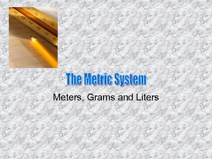 Meters, Grams and Liters 