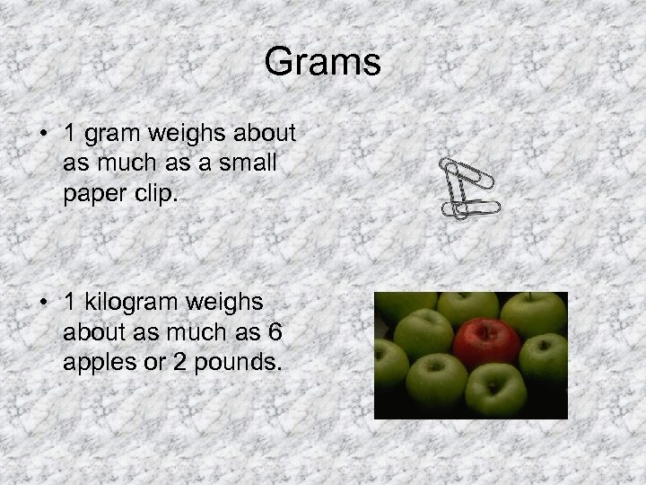 Grams • 1 gram weighs about as much as a small paper clip. •