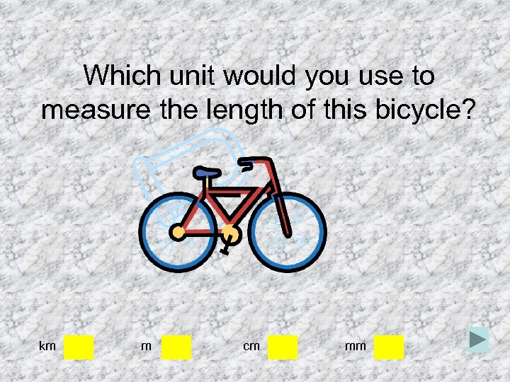 Which unit would you use to measure the length of this bicycle? km m