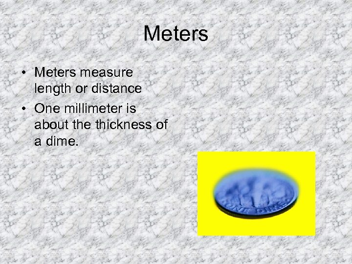 Meters • Meters measure length or distance • One millimeter is about the thickness