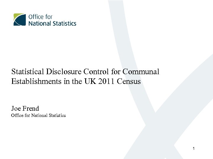 Statistical Disclosure Control for Communal Establishments in the UK 2011 Census Joe Frend Office