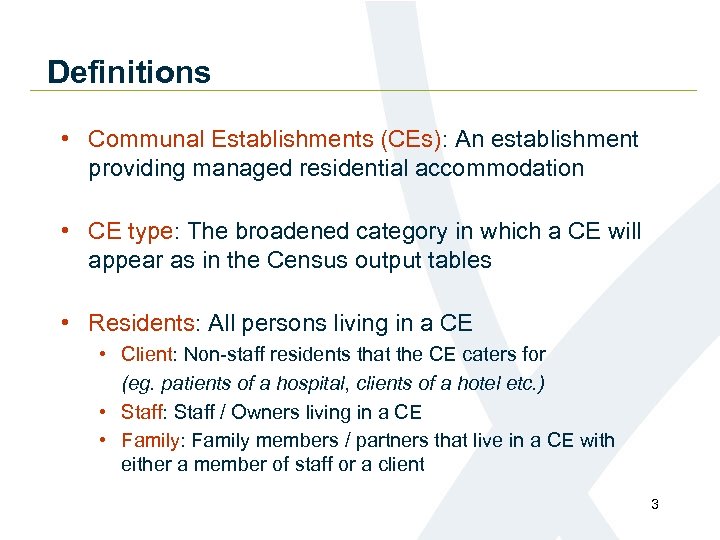 Definitions • Communal Establishments (CEs): An establishment providing managed residential accommodation • CE type: