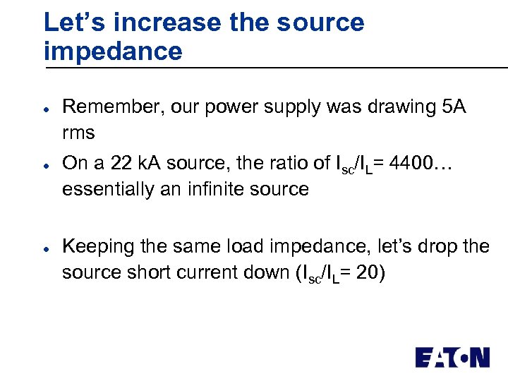 Let’s increase the source impedance l l l Remember, our power supply was drawing