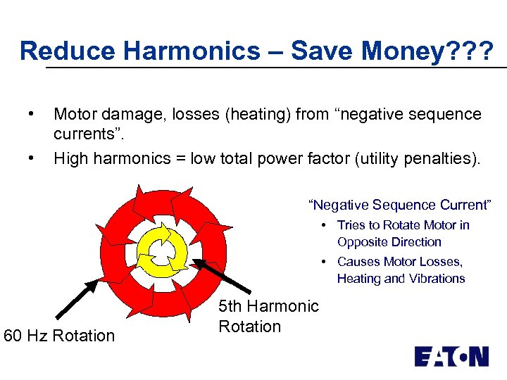 Reduce Harmonics – Save Money? ? ? • • Motor damage, losses (heating) from