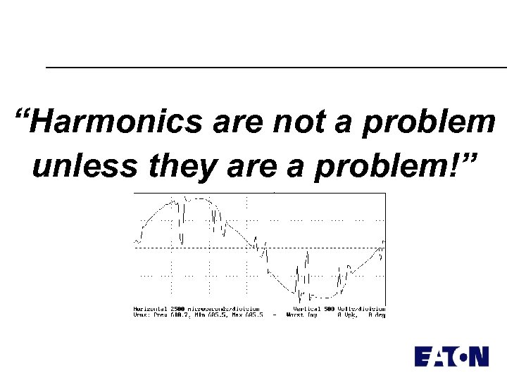 “Harmonics are not a problem unless they are a problem!” 