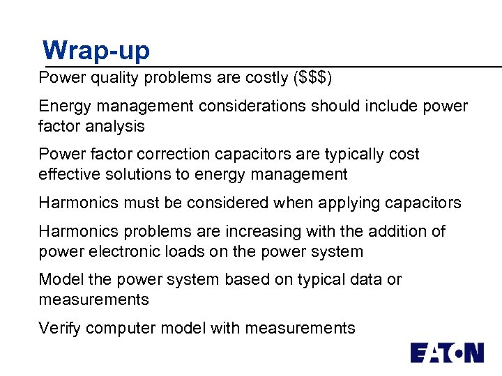 Wrap-up Power quality problems are costly ($$$) Energy management considerations should include power factor