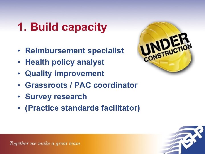 1. Build capacity • • • Reimbursement specialist Health policy analyst Quality improvement Grassroots