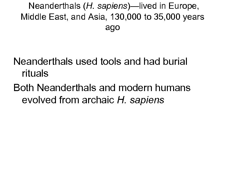 Neanderthals (H. sapiens)—lived in Europe, Middle East, and Asia, 130, 000 to 35, 000