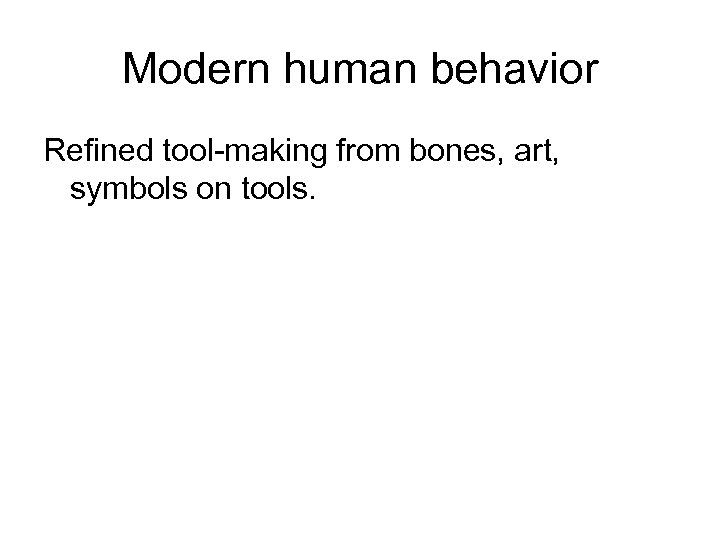 Modern human behavior Refined tool-making from bones, art, symbols on tools. 